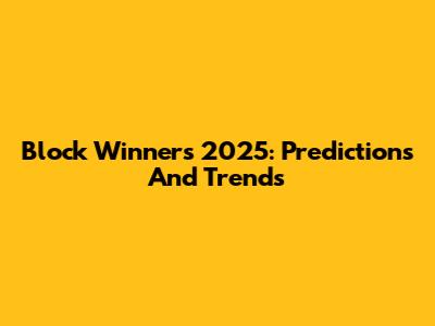 Block Winners 2025: Predictions And Trends