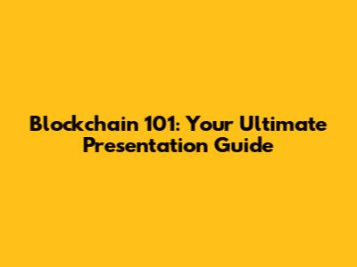 Blockchain 101: Your Ultimate Presentation Guide