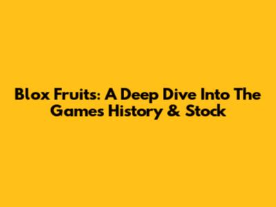 Blox Fruits: A Deep Dive Into The Game's History & Stock
