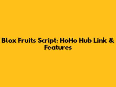 Blox Fruits Script: HoHo Hub Link & Features