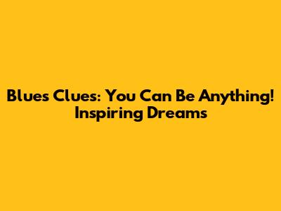 Blue's Clues: You Can Be Anything! Inspiring Dreams