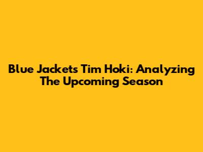 Blue Jackets' Tim Hoki: Analyzing The Upcoming Season