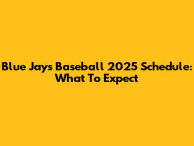 Blue Jays Baseball 2025 Schedule: What To Expect