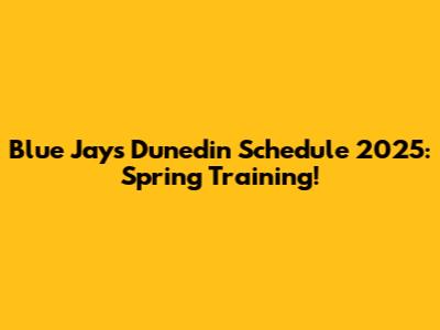 Blue Jays Dunedin Schedule 2025: Spring Training!