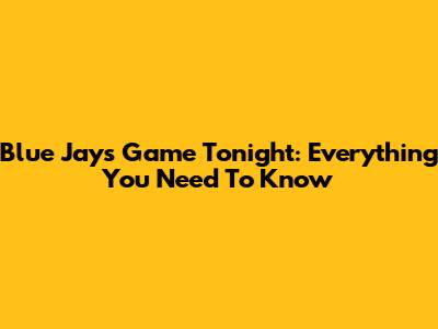 Blue Jays Game Tonight: Everything You Need To Know