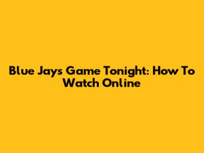 Blue Jays Game Tonight: How To Watch Online