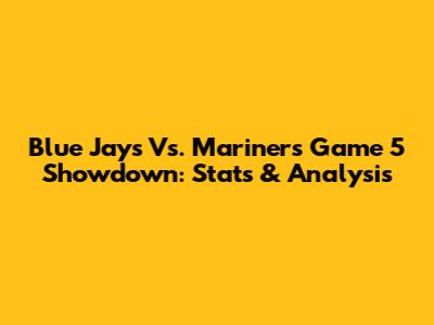 Blue Jays Vs. Mariners Game 5 Showdown: Stats & Analysis