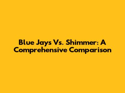Blue Jays Vs. Shimmer: A Comprehensive Comparison