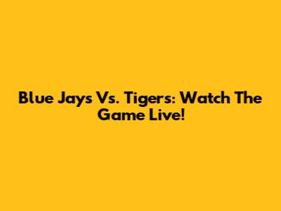 Blue Jays Vs. Tigers: Watch The Game Live!