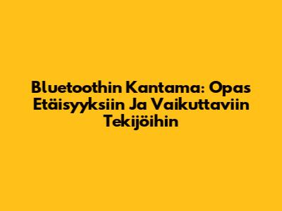 Bluetoothin Kantama: Opas Etäisyyksiin Ja Vaikuttaviin Tekijöihin