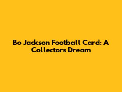 Bo Jackson Football Card: A Collector's Dream