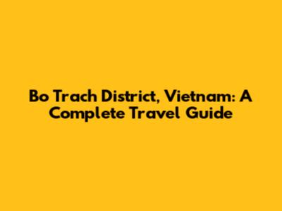 Bo Trach District, Vietnam: A Complete Travel Guide
