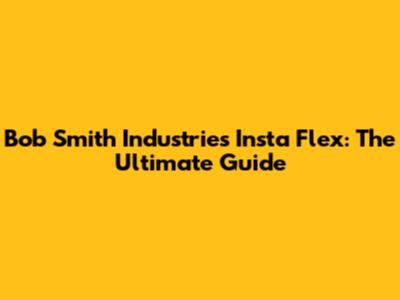 Bob Smith Industries Insta Flex: The Ultimate Guide