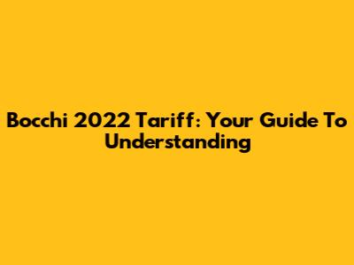 Bocchi 2022 Tariff: Your Guide To Understanding