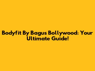 Bodyfit By Bagus Bollywood: Your Ultimate Guide!