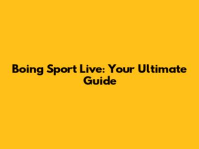 Boing Sport Live: Your Ultimate Guide