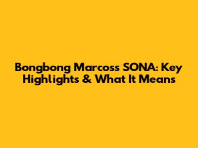 Bongbong Marcos's SONA: Key Highlights & What It Means