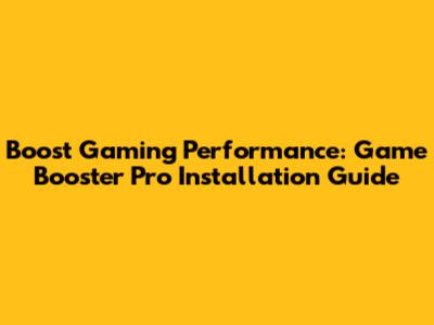 Boost Gaming Performance: Game Booster Pro Installation Guide