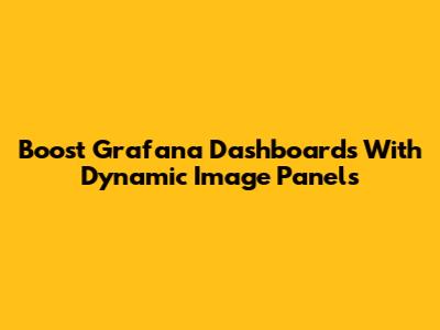 Boost Grafana Dashboards With Dynamic Image Panels