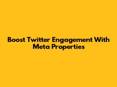 Boost Twitter Engagement With Meta Properties