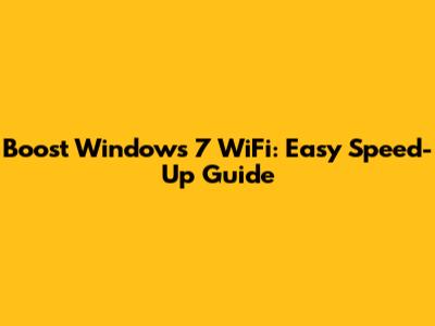 Boost Windows 7 WiFi: Easy Speed-Up Guide