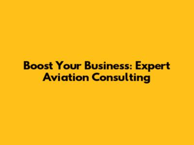 Boost Your Business: Expert Aviation Consulting