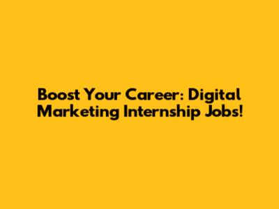 Boost Your Career: Digital Marketing Internship Jobs!