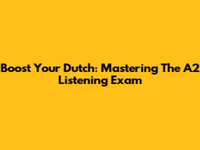 Boost Your Dutch: Mastering The A2 Listening Exam