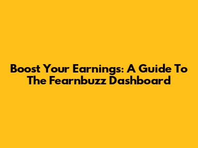 Boost Your Earnings: A Guide To The Fearnbuzz Dashboard