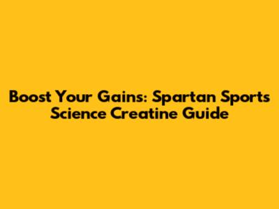 Boost Your Gains: Spartan Sports Science Creatine Guide