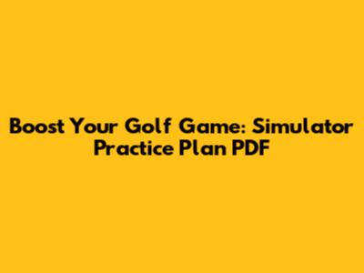 Boost Your Golf Game: Simulator Practice Plan PDF