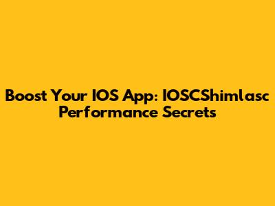 Boost Your IOS App: IOSCShimlasc Performance Secrets