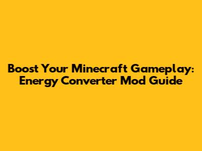 Boost Your Minecraft Gameplay: Energy Converter Mod Guide