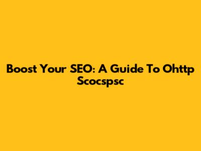 Boost Your SEO: A Guide To Ohttp Scocspsc
