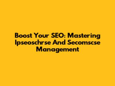 Boost Your SEO: Mastering Ipseoschrse And Secomscse Management