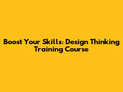 Boost Your Skills: Design Thinking Training Course