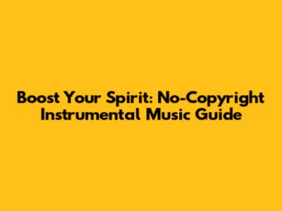 Boost Your Spirit: No-Copyright Instrumental Music Guide