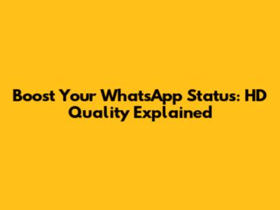 Boost Your WhatsApp Status: HD Quality Explained