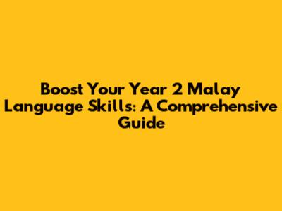 Boost Your Year 2 Malay Language Skills: A Comprehensive Guide