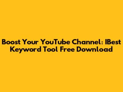 Boost Your YouTube Channel: IBest Keyword Tool Free Download
