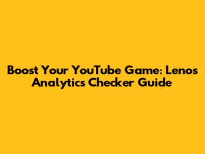 Boost Your YouTube Game: Lenos Analytics Checker Guide
