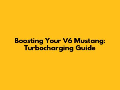Boosting Your V6 Mustang: Turbocharging Guide