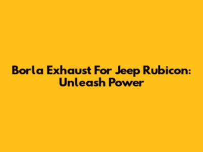 Borla Exhaust For Jeep Rubicon: Unleash Power