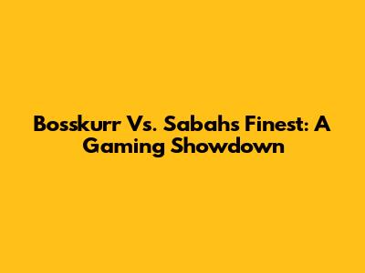 Bosskurr Vs. Sabah's Finest: A Gaming Showdown
