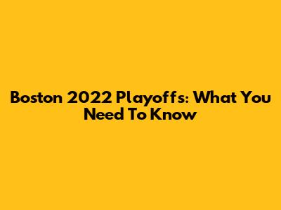 Boston 2022 Playoffs: What You Need To Know