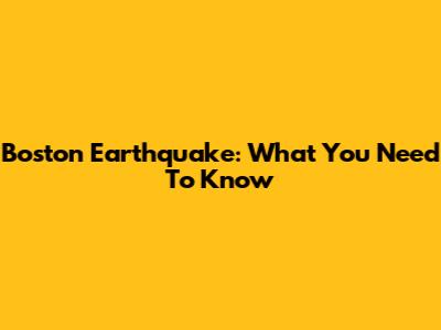 Boston Earthquake: What You Need To Know
