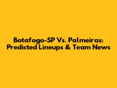 Botafogo-SP Vs. Palmeiras: Predicted Lineups & Team News