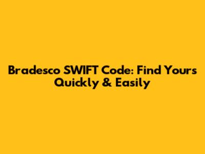 Bradesco SWIFT Code: Find Yours Quickly & Easily