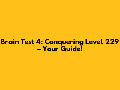 Brain Test 4: Conquering Level 229 – Your Guide!