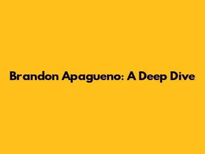 Brandon Apagueno: A Deep Dive